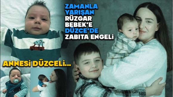 Zamanla Yarışan Rüzgar Bebek'e Düzce'de Zabıta Engeli
