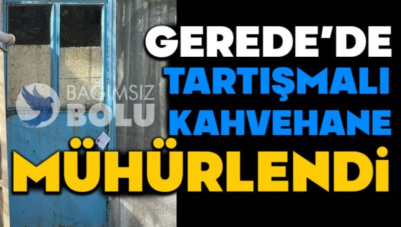 Gerede'de Tartışmalı Kahvehane Mühürlendi