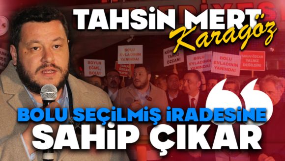 Karagöz: “Bolu Seçilmiş İradesine Sahip Çıkar”