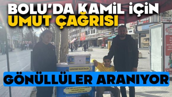 Bolu'da Kamil İçin Umut Çağrısı, Gönüllüler Aranıyor
