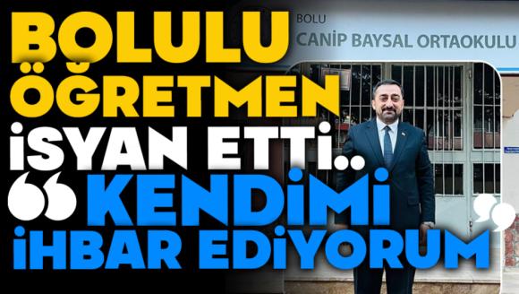 Bolulu Öğretmen İsyan Etti; “Kendimi İhbar Ediyorum”
