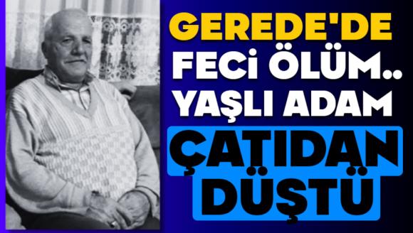 Gerede'de çatıdan düşen yaşlı adam hayatını kaybetti