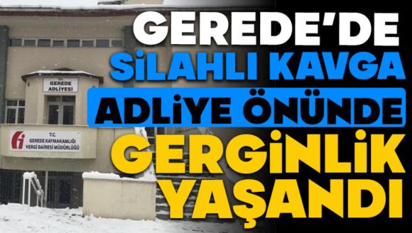 Gerede'de Silahlı Kavga , Adliye Önünde Gerginlik Yaşandı
