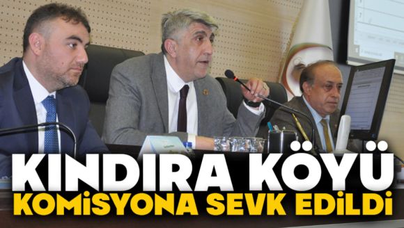 Kındıra Köyü Komisyona Sevk Edildi