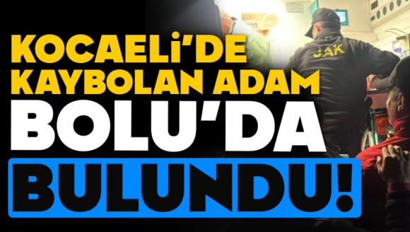 Kocaeli'de kaybolan adam Bolu'da bulundu!