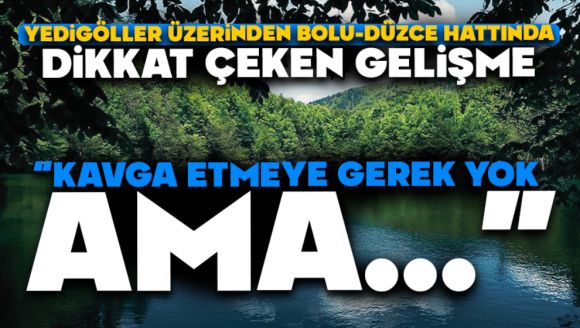 Yedigöller Üzerinden Bolu-Düzce Hattında Dikkat Çeken Gelişme  “Kavga Etmeye Gerek Yok Ama…”