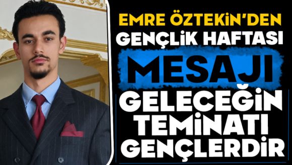 Emre Öztekin'den Gençlik Haftası Mesajı: “Geleceğin Teminatı Gençlerdir”