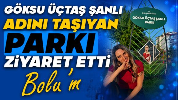 Göksu Üçtaş Şanlı Adını Taşıyan Parkı Ziyaret Etti