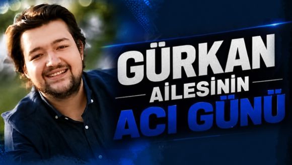 Gürkan ailesinin acı günü