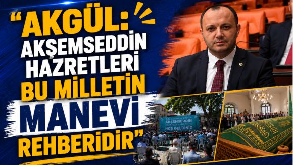 Akgül: “Akşemseddin Hazretleri Bu Milletin Manevi Rehberidir”