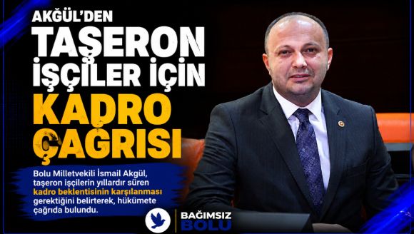 Akgül'den Taşeron İşçiler İçin Kadro Çağrısı