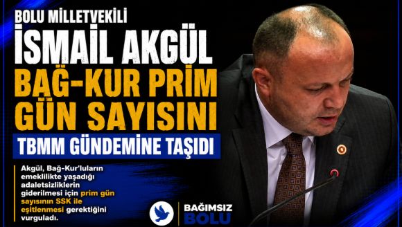 Bolu Milletvekili İsmail Akgül, Bağ-Kur Prim Gün Sayısını TBMM Gündemine Taşıdı