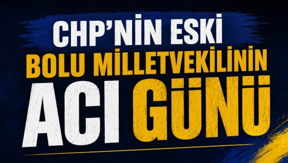 CHP'nin eski Bolu Milletvekilinin acı günü