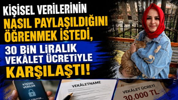 Kişisel Verilerinin Nasıl Paylaşıldığını Öğrenmek İstedi, 30 Bin Liralık Vekâlet Ücretiyle Karşılaştı