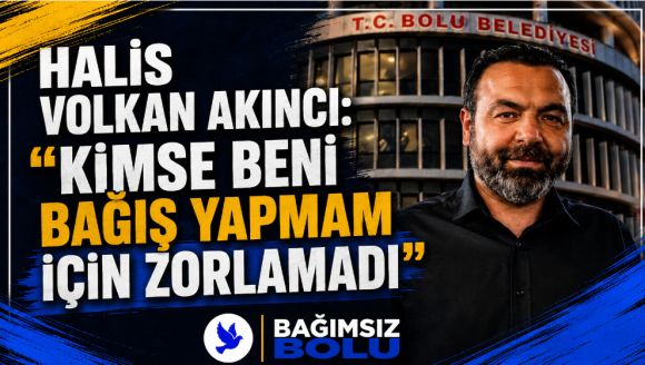 Halis Volkan Akıncı: "Kimse beni bağış yapmam için zorlamadı"