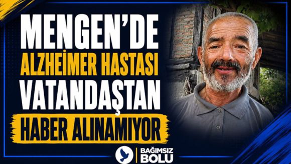 Mengen'de Alzheimer hastası vatandaştan haber alınamıyor