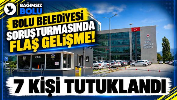 Bolu Belediyesi soruşturmasında 7 kişi tutuklandı
