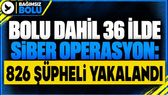 Bolu Dahil 36 İlde Siber Operasyon: 826 Şüpheli Yakalandı