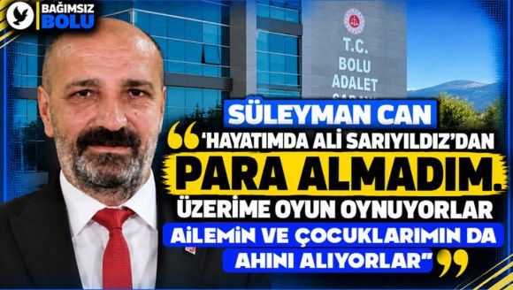 Süleyman Can: “Sadece Benim Değil, Ailemin ve Çocuklarımın da Ahını Alıyorlar”
