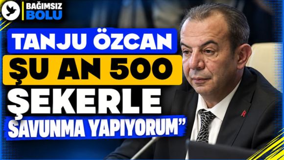 Tanju Özcan: “Şu An 500 Şekerle Savunma Yapıyorum”
