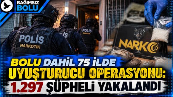 Bolu dahil 75 ilde uyuşturucu operasyonu: 1.297 şüpheli yakalandı
