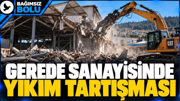 Gerede Sanayisinde Yıkım Tartışması