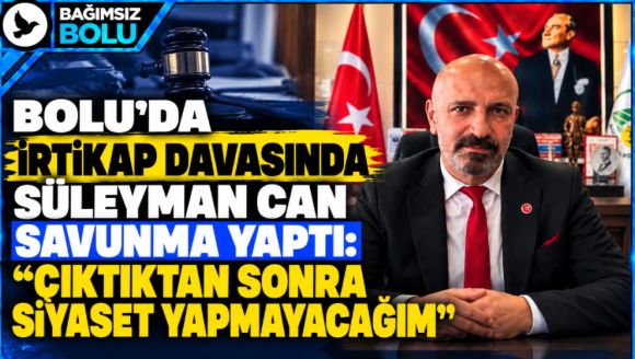 Süleyman Can'dan Mahkemede Dikkat Çeken Sözler: “Siyaset Yapmayacağım”
